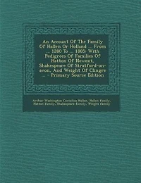 An Account Of The Family Hallen Or Holland ... From 1280 To 1885: With Pedigrees Families Hatton Newent, Shakespeare Stratford-on-avon, And Weight Cli