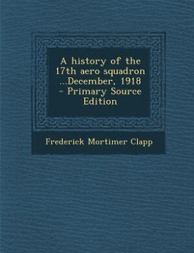 A history of the 17th aero squadron ...December, 1918 - Primary Source Edition