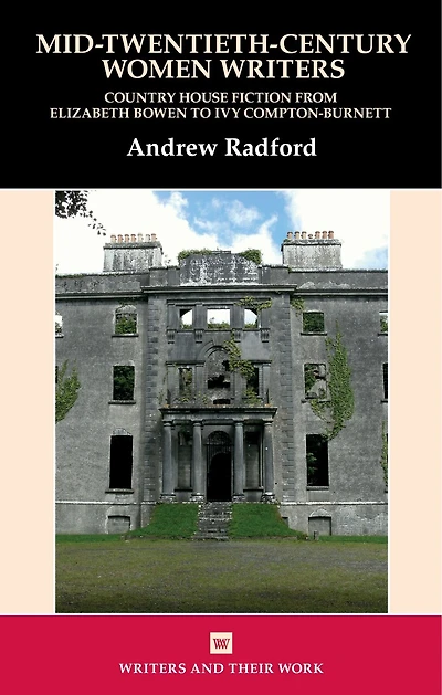 Mid-Twentieth-Century Women Writers: Country House Fiction from Elizabeth Bowen to Ivy Compton-Burnett
