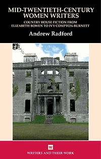 Mid-Twentieth-Century Women Writers: Country House Fiction from Elizabeth Bowen to Ivy Compton-Burnett