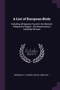 A List of European Birds: Including all Species Found the Western Palaearctic Region: Nomenclature Carefully Revised
