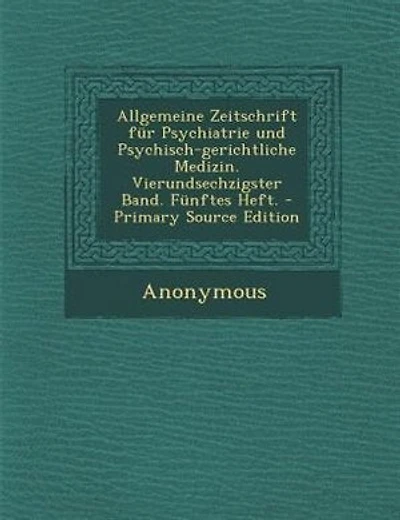 Allgemeine Zeitschrift fnr Psychiatrie und Psychisch-gerichtliche Medizin. Vierundsechzigster Band. Fnnftes Heft. - Primary Source Edition