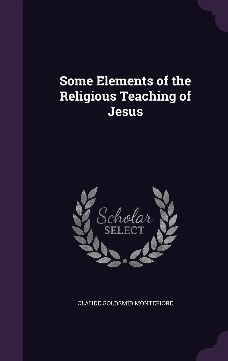 Some Elements of the Religious Teaching Jesus: According to Synoptic Gospels