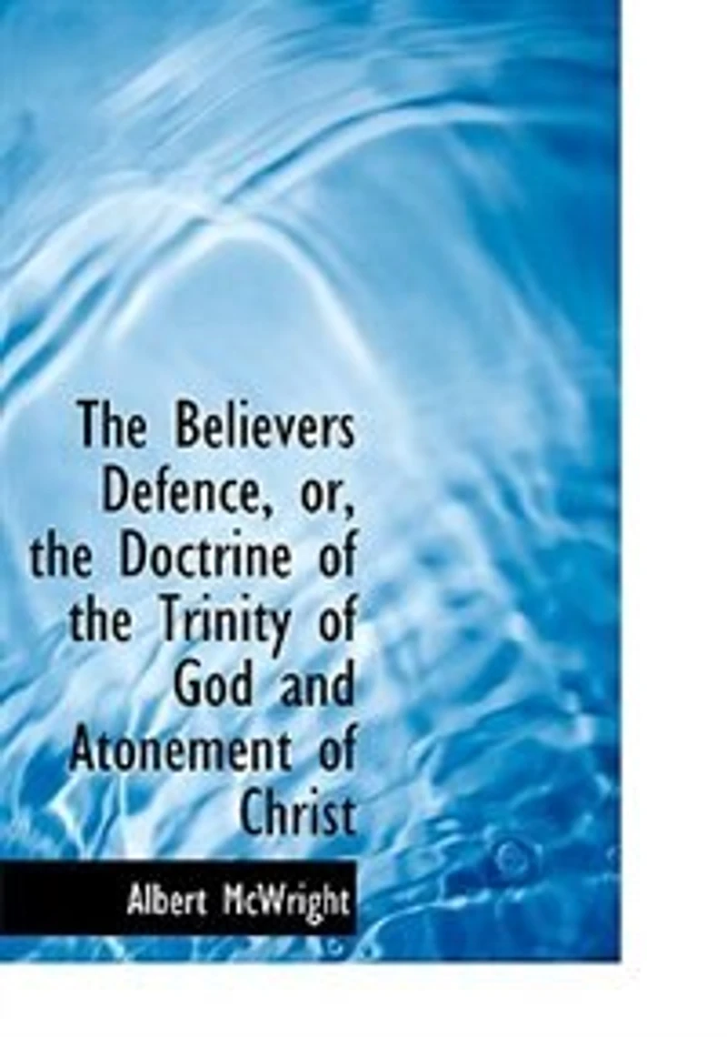 the Believers Defence, or, Doctrine of Trinity God and Atonement Christ