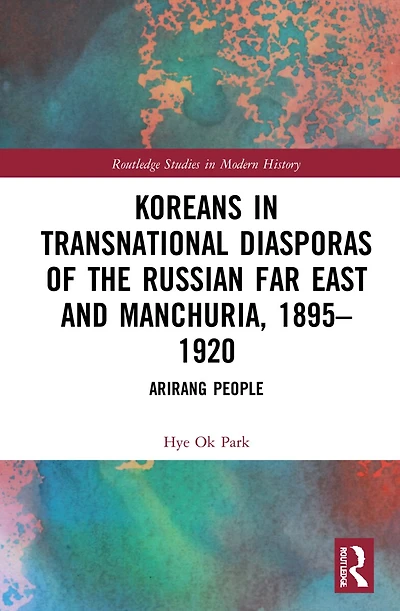 Koreans Transnational Diasporas of the Russian Far East and Manchuria, 1895-1920: Arirang People