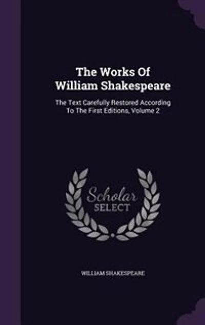 The Works Of William Shakespeare: The Text Carefully Restored According To The First Editions, Volume 2