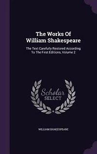 The Works Of William Shakespeare: The Text Carefully Restored According To The First Editions, Volume 2