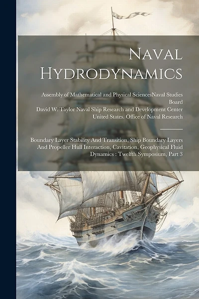 Naval Hydrodynamics: Boundary Layer Stability And Transition, Ship Boundary Layers And Propeller Hull Interaction, Cavitation, Geophysical Fluid Dynamics: Twelfth Symposium, Part 3
