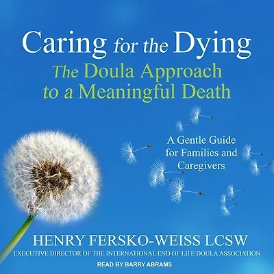 Caring for The Dying Lib/E: Doula Approach to a Meaningful Death