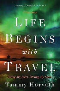Life Begins with Travel: Facing My Fears. Finding My Smile.
