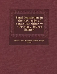 Penal Legislation the New Code of Canon Law: Liber V (Classic Reprint)