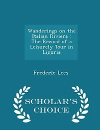 Wanderings on The Italian Riviera: Record of a Leisurely Tour Liguria