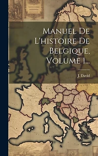Manuel De L'histoire De Belgique, Volume 1...