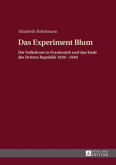 das Experiment Blum: Die Volksfront Frankreich und Ende der Dritten Republik 1936 – 1940