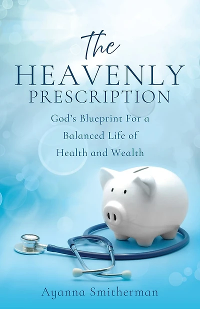 The Heavenly Prescription: God's Blueprint For a Balanced Life of Health and Wealth