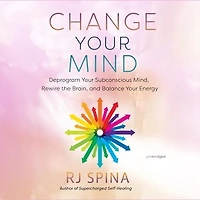 Change Your Mind: Deprogram Subconscious Mind, Rewire the Brain, and Balance Energy