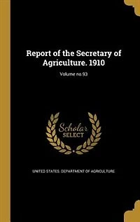 Report of the Secretary of Agriculture. 1910; Volume no.93