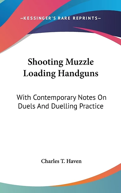 Shooting Muzzle Loading Handguns: With Contemporary Notes On Duels And Duelling Practice