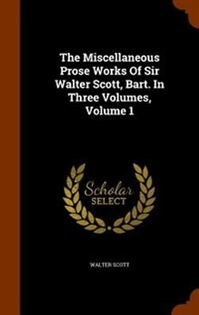 The Miscellaneous Prose Works Of Sir Walter Scott, Bart. Three Volumes, Volume 1