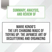 Summary, Analysis, and Review of Marie Kondo's The Life Changing Magic Tidying Up: Japanese Art Decluttering Organizing