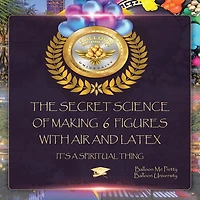 The Secret Science Of Making 6 Figures With Air And Latex: It's A Spiritual Thing