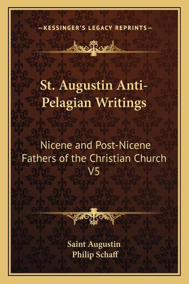 St. Augustin Anti-Pelagian Writings: Nicene and Post-Nicene Fathers of the Christian Church V5