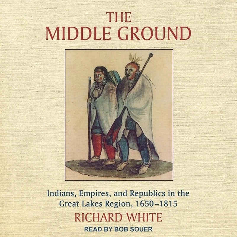 the Middle Ground: Indians, Empires, and Republics Great Lakes Region, 1650-1815