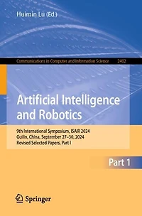 Artificial Intelligence and Robotics: 9th International Symposium, ISAIR 2024, Guilin, China, September 27-30, Revised Selected Papers, Part I