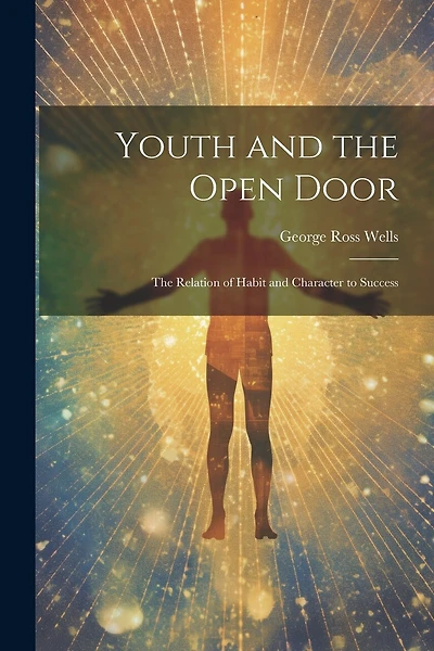 Youth and the Open Door: The Relation of Habit and Character to Success