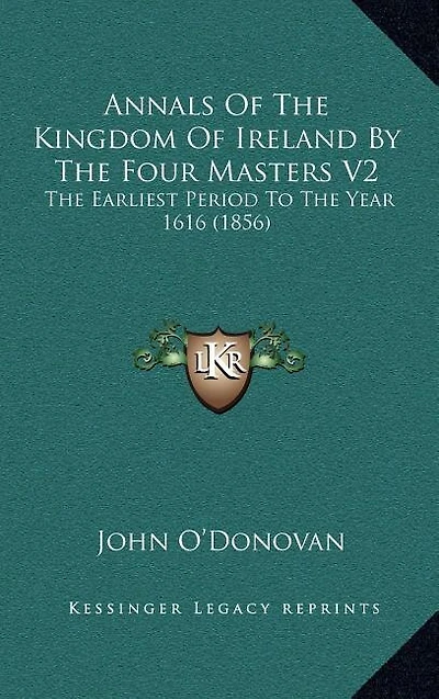 Annals Of The Kingdom Of Ireland By The Four Masters V2: The Earliest Period To The Year 1616 (1856)