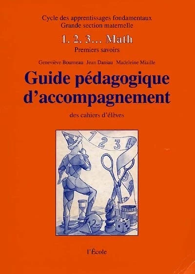 1. 2. 3. math : guide pédagogique d'accompagnement des cahiers d'élèves : premiers savoirs, cycle des apprentissages fondamentaux, Grande section maternelle: guide pédagogique d'accompagnement des cahiers d'élèves