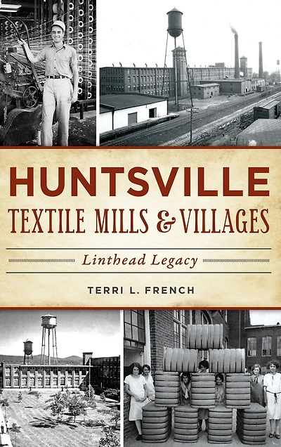 Huntsville Textile Mills & Villages: Linthead Legacy