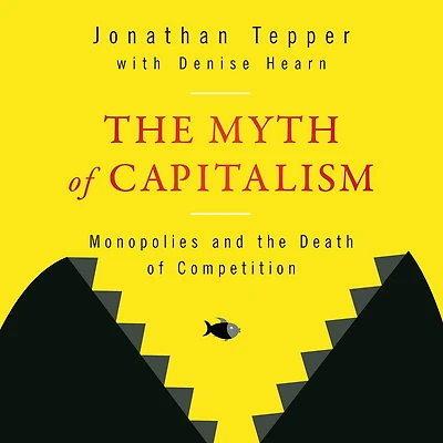 the Myth of Capitalism: Monopolies and Death Competition
