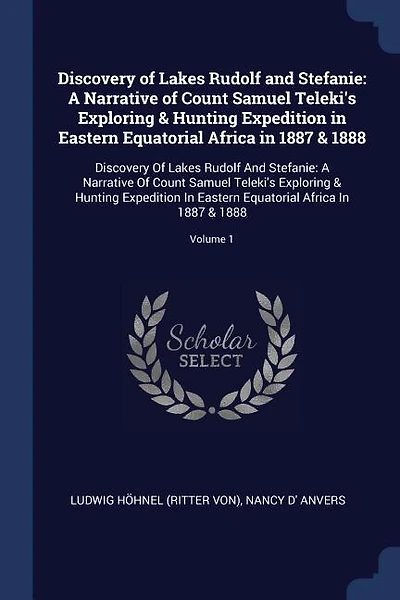 Discovery of Lakes Rudolf and Stefanie: A Narrative of Count Samuel Teleki's Exploring & Hunting Expedition in Eastern Equatorial Africa in