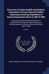 Discovery of Lakes Rudolf and Stefanie: A Narrative of Count Samuel Teleki's Exploring & Hunting Expedition in Eastern Equatorial Africa in