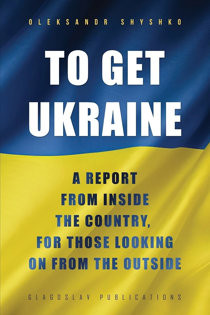 To Get Ukraine: A report from inside the country, for those looking on outside