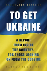 To Get Ukraine: A report from inside the country, for those looking on outside