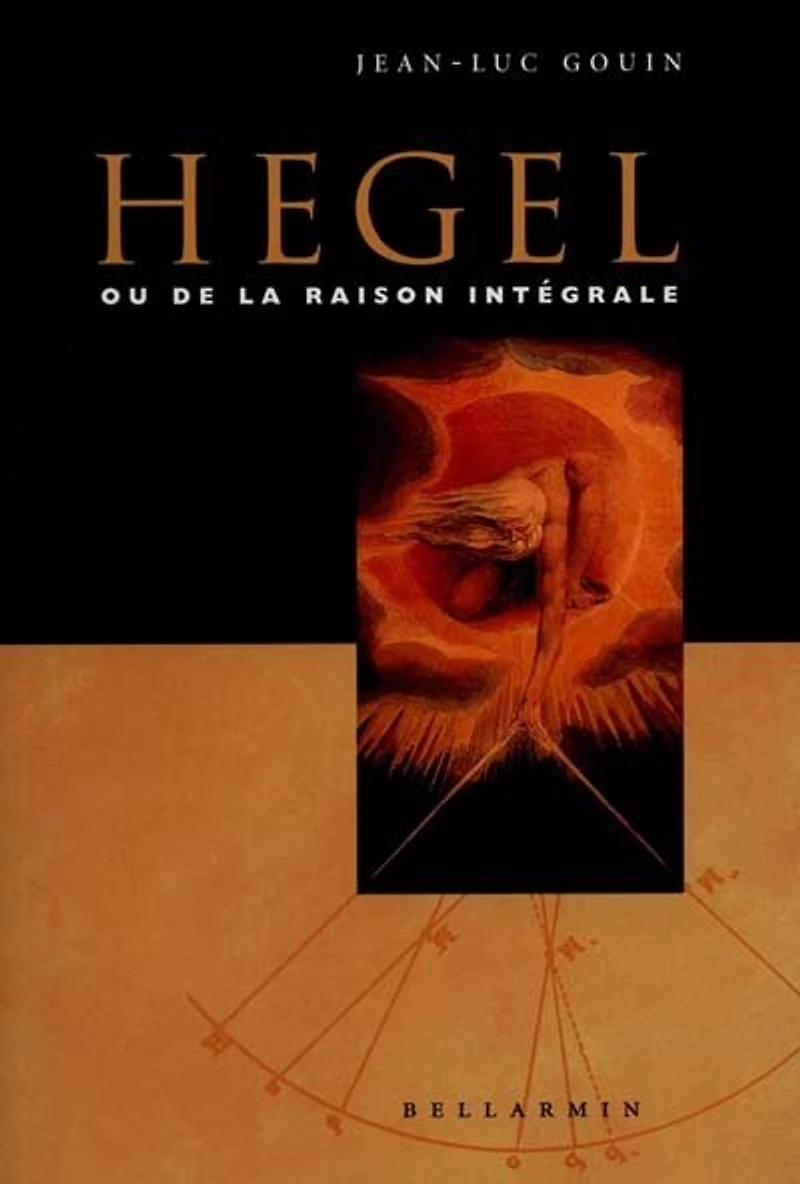 Hegel, ou, De la raison intégrale ; suivi de, Aimer, penser, mourir : Hegel, Nietzsche, Freud en miroirs