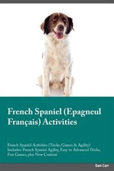 French Spaniel Epagneul Français Activities French Spaniel Activities (Tricks, Games & Agility) Includes: French Spaniel Agility, Easy to Advanced Tricks, Fun Games, plus New Content