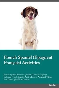 French Spaniel Epagneul Français Activities French Spaniel Activities (Tricks, Games & Agility) Includes: French Spaniel Agility, Easy to Advanced Tricks, Fun Games, plus New Content