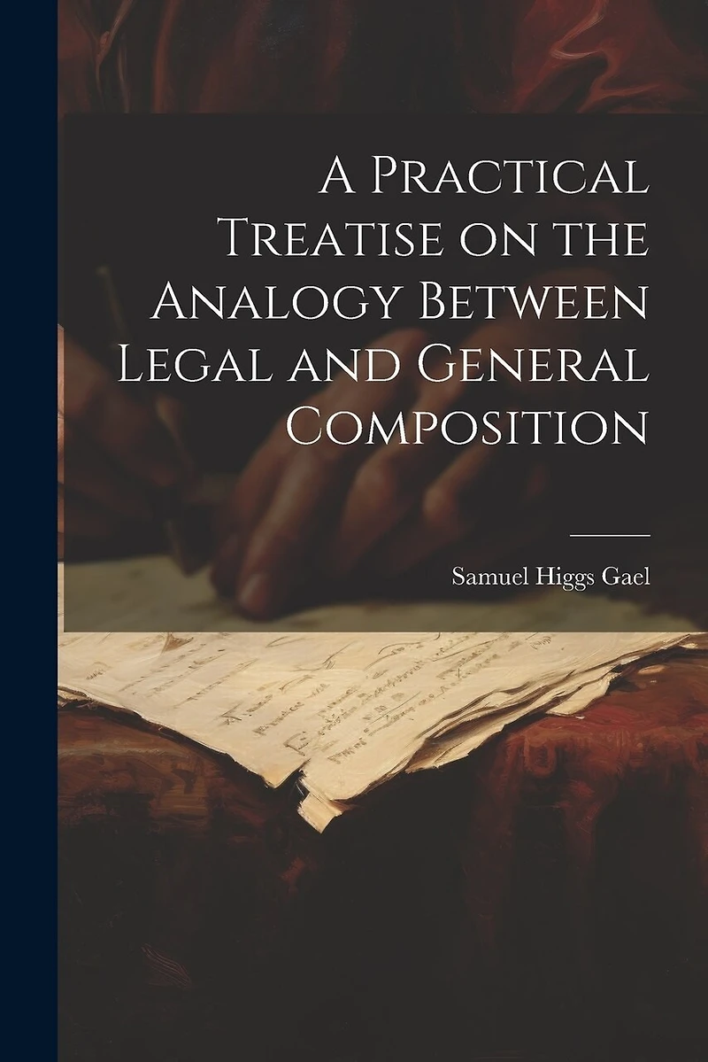 A Practical Treatise on the Analogy Between Legal and General Composition