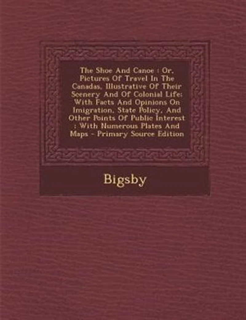 The Shoe And Canoe: Or, Pictures Of Travel Canadas, Illustrative Their Scenery Colonial Life; With Fac