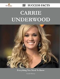 Carrie Underwood 35 Success Facts - Everything you need to know about Carrie Underwood
