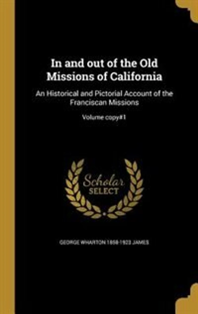 and out of the Old Missions California: An Historical Pictorial Account Franciscan Missions; Volume copy#1