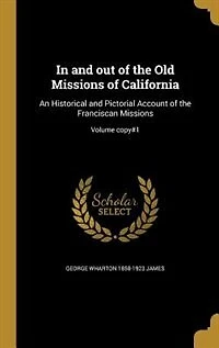 and out of the Old Missions California: An Historical Pictorial Account Franciscan Missions; Volume copy#1