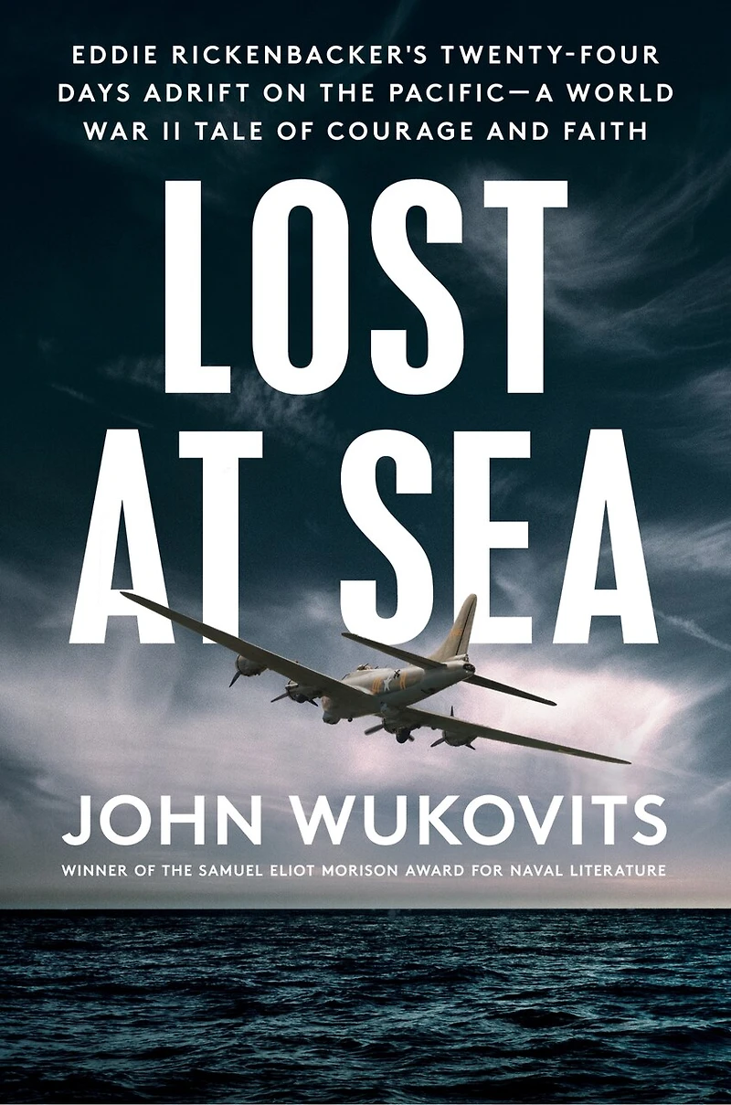 Lost at Sea: Eddie Rickenbacker's Twenty-Four Days Adrift on the Pacific--A World War II Taleof Courage and Faith