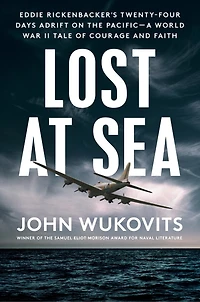 Lost at Sea: Eddie Rickenbacker's Twenty-Four Days Adrift on the Pacific--A World War II Taleof Courage and Faith