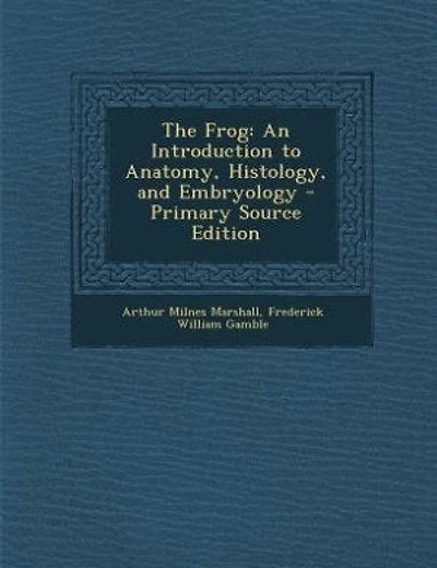 The Frog: An Introduction to Anatomy, Histology, and Embryology - Primary Source Edition