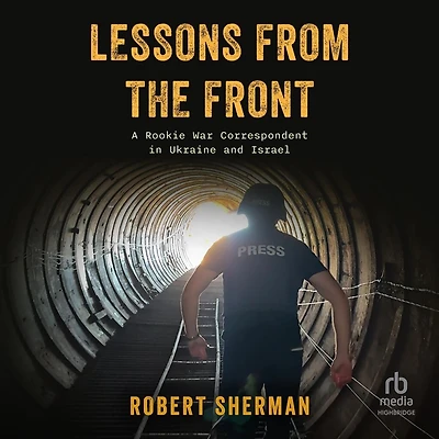 Lessons From The Front: A Rookie War Correspondent Ukraine and Israel