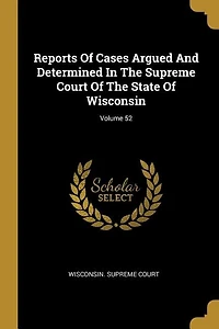 Reports Of Cases Argued And Determined In The Supreme Court Of The State Of Wisconsin; Volume 52